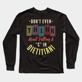 Don't Even Think About Putting A "C" In Dietitian Funny Long Sleeve T-Shirt